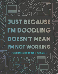 Just Because I'm Doodling Doesn't Mean I'm Not Working by Chronicle Books, 9781452171005