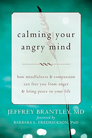 Calming Your Angry Mind (How Mindfulness and Compassion Can Free You from Anger and Bring Peace to Your Life) by Jeffrey Brantley, Barbara L. Fredrickson, 9781608829262