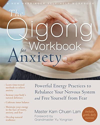 The Qigong Workbook for Anxiety (Powerful Energy Practices to Rebalance Your Nervous System and Free Yourself from Fear) by Kam Chuen Lam, Grandmaster Yu Yongnian, 9781608829491