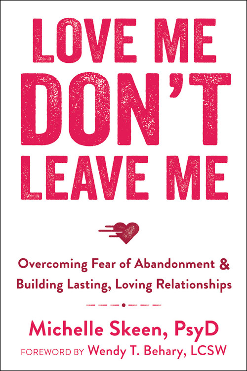Love Me, Don't Leave Me (Overcoming Fear of Abandonment and Building Lasting, Loving Relationships) by Michelle Skeen, Wendy T. Behary, 9781608829521