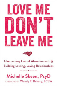 Love Me, Don't Leave Me (Overcoming Fear of Abandonment and Building Lasting, Loving Relationships) by Michelle Skeen, Wendy T. Behary, 9781608829521