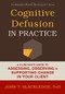 Cognitive Defusion in Practice (A Clinician's Guide to Assessing, Observing, and Supporting Change in Your Client) by John T. Blackledge, 9781608829804