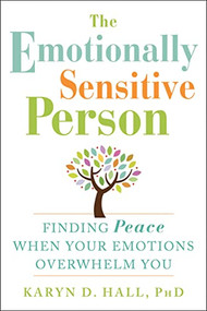 The Emotionally Sensitive Person (Finding Peace When Your Emotions Overwhelm You) by Karyn D. Hall, 9781608829934