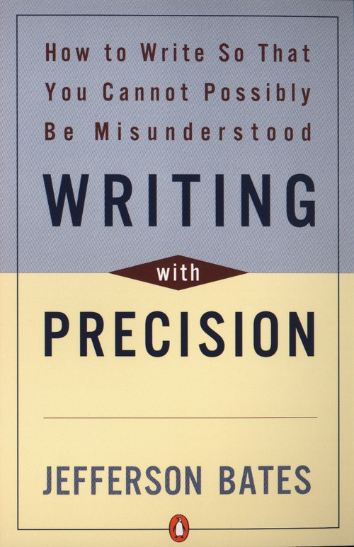 Writing with Precision (How to Write So That You Cannot Possibly Be Misunderstood) by Jefferson D. Bates, 9780140288537