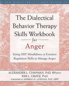The Dialectical Behavior Therapy Skills Workbook for Anger (Using DBT Mindfulness and Emotion Regulation Skills to Manage Anger) by Alexander L. Chapman, Kim L. Gratz, Marsha M. Linehan, 9781626250215