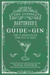 The Curious Bartender's Guide to Gin (How to appreciate gin from still to serve) by Tristan Stephenson, 9781788790390