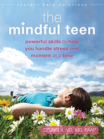 The Mindful Teen (Powerful Skills to Help You Handle Stress One Moment at a Time) by Dzung X. Vo, 9781626250802