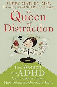 The Queen of Distraction (How Women with ADHD Can Conquer Chaos, Find Focus, and Get More Done) by Terry Matlen, Sari Solden, 9781626250895