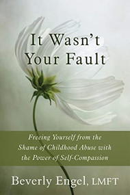 It Wasn't Your Fault (Freeing Yourself from the Shame of Childhood Abuse with the Power of Self-Compassion) by Beverly Engel, 9781626250994
