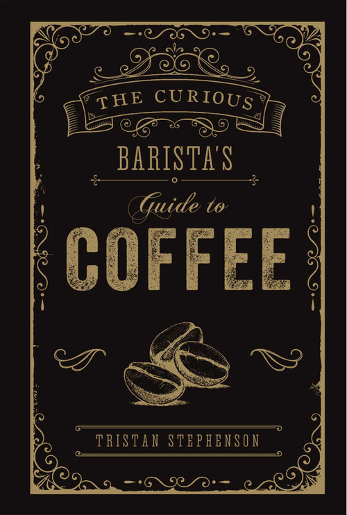 The Curious Barista's Guide to Coffee by Tristan Stephenson, 9781788790833