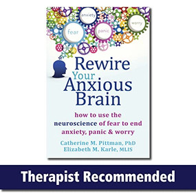 Rewire Your Anxious Brain (How to Use the Neuroscience of Fear to End Anxiety, Panic, and Worry) by Catherine M. Pittman, Elizabeth M. Karle, 9781626251137