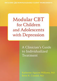 Modular CBT for Children and Adolescents with Depression (A Clinician's Guide to Individualized Treatment) by Katherine Nguyen Williams, Brent R. Crandal, 9781626251175