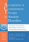 Acceptance and Commitment Therapy for Anxiety Disorders (A Practitioner's Treatment Guide to Using Mindfulness, Acceptance, and Values-Based Behavior Change Strategies) by Georg H. Eifert, John P. Forsyth, Steven C. Hayes, 9781626251236