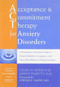 Acceptance and Commitment Therapy for Anxiety Disorders (A Practitioner's Treatment Guide to Using Mindfulness, Acceptance, and Values-Based Behavior Change Strategies) by Georg H. Eifert, John P. Forsyth, Steven C. Hayes, 9781626251236