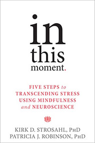 In This Moment (Five Steps to Transcending Stress Using Mindfulness and Neuroscience) by Kirk D. Strosahl, Patricia J. Robinson, 9781626251274