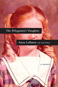 The Polygamist's Daughter (A Memoir) by Anna LeBaron, Leslie Wilson, 9781496417558