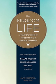 The Kingdom Life (A Practical Theology of Discipleship and Spiritual Formation) by Dallas Willard, Keith Meyer, Bruce McNicol, Keith Matthews, Bill Hull, Peggy Reynoso, Paula Fuller, Bruce Demarest, Michael Glerup, Richard Averbeck, Alan Andrews, Christopher Morton, Alan Andrews, Bill Thrall, 9781631466786