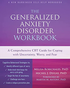 The Generalized Anxiety Disorder Workbook (A Comprehensive CBT Guide for Coping with Uncertainty, Worry, and Fear) by Melisa Robichaud, Michel J. Dugas, Martin M. Antony, 9781626251519