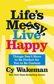 Life's Messy, Live Happy (Things Don't Have to Be Perfect for You to Be Content) by Cy Wakeman, 9781250275165