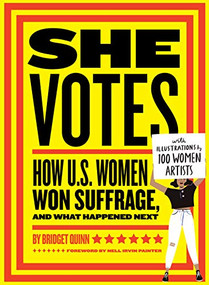 She Votes (How U.S. Women Won Suffrage, and What Happened Next) by Bridget Quinn, Nell Irvin Painter, 9781452173160