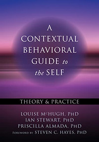 A Contextual Behavioral Guide to the Self (Theory and Practice) by Louise McHugh, Ian Stewart, Priscilla Almada, Steven C. Hayes, 9781626251762