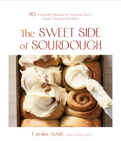 The Sweet Side of Sourdough (50 Irresistible Recipes for Pastries, Buns, Cakes, Cookies and More) by Caroline Schiff, 9781645674221