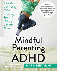 Mindful Parenting for ADHD (A Guide to Cultivating Calm, Reducing Stress, and Helping Children Thrive) by Mark Bertin, Ari Tuckman, 9781626251793