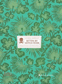 Bitten By Witch Fever (Wallpaper & Arsenic in the Nineteenth-Century Home) by Lucinda Hawksley, 9780500518380