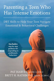 Parenting a Teen Who Has Intense Emotions (DBT Skills to Help Your Teen Navigate Emotional and Behavioral Challenges) by Pat Harvey, Britt H. Rathbone, 9781626251885