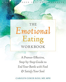 The Emotional Eating Workbook (A Proven-Effective, Step-by-Step Guide to End Your Battle with Food and Satisfy Your Soul) by Carolyn Coker Ross, 9781626252127