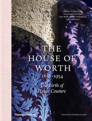 The House of Worth (The Birth of Haute Couture) by Chantal Trubert-Tollu, Françoise Tétart-Vittu, Jean-Marie Martin-Hattemberg, Fabrice Olivieri, Christian Lacroix, 9780500519431