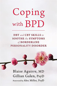 Coping with BPD (DBT and CBT Skills to Soothe the Symptoms of Borderline Personality Disorder) by Blaise Aguirre, Gillian Galen, Alec Miller, 9781626252189