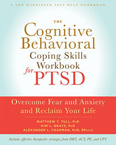 The Cognitive Behavioral Coping Skills Workbook for PTSD (Overcome Fear and Anxiety and Reclaim Your Life) by Matthew T Tull, Kim L. Gratz, Alexander L. Chapman, 9781626252240