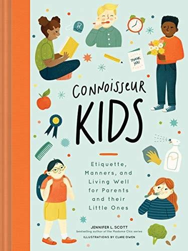 Connoisseur Kids (Etiquette, Manners, and Living Well for Parents and Their Little Ones (Etiquette for Children, Manner Books for Kids, Parenting Books, Books on Elegance)) by Jennifer L. Scott, Clare Owens, 9781452173474