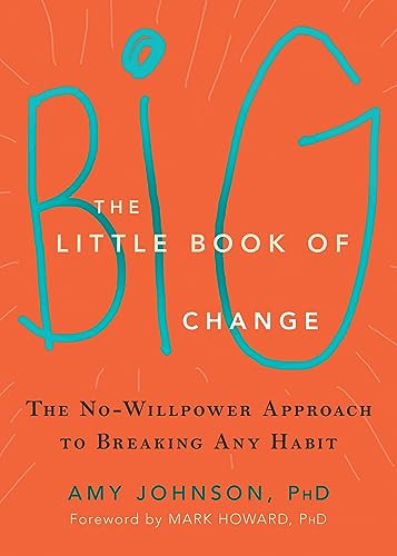 The Little Book of Big Change (The No-Willpower Approach to Breaking Any Habit) by Amy Johnson, Mark Howard, 9781626252301