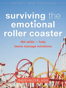 Surviving the Emotional Roller Coaster (DBT Skills to Help Teens Manage Emotions) by Sheri Van Dijk, 9781626252400