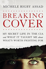 Breaking Cover (My Secret Life in the CIA and What It Taught Me about What's Worth Fighting For) - 9781496419606 by Michele Rigby Assad, 9781496419606