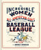 The Incredible Women of the All-American Girls Professional Baseball League by Anika Orrock, 9781452173641