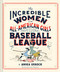 The Incredible Women of the All-American Girls Professional Baseball League by Anika Orrock, 9781452173641