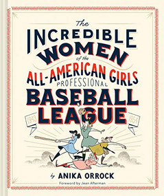 The Incredible Women of the All-American Girls Professional Baseball League by Anika Orrock, 9781452173641