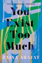 You Exist Too Much (A Novel) by Zaina Arafat, 9781646220595