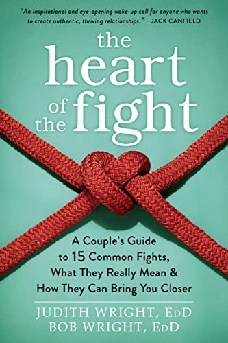 The Heart of the Fight (A Couple's Guide to Fifteen Common Fights, What They Really Mean, and How They Can Bring You Closer) by Judith Wright, Bob Wright, 9781626252578