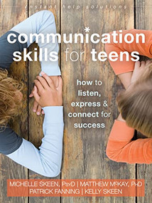 Communication Skills for Teens (How to Listen, Express, and Connect for Success) by Michelle Skeen, Matthew McKay, Patrick Fanning, Kelly Skeen, 9781626252639