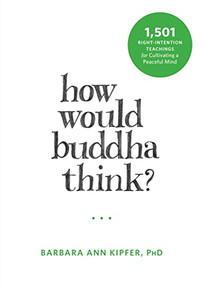 How Would Buddha Think? (1,501 Right-Intention Teachings for Cultivating a Peaceful Mind) by Barbara Ann Kipfer, 9781626253155