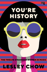 You're History (The Twelve Strangest Women in Music) by Lesley Chow, 9781913462314