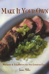 Make It Your Own (Recipes & Inspiration for the Creative Cook) by Jamie Miller, 9781683368014