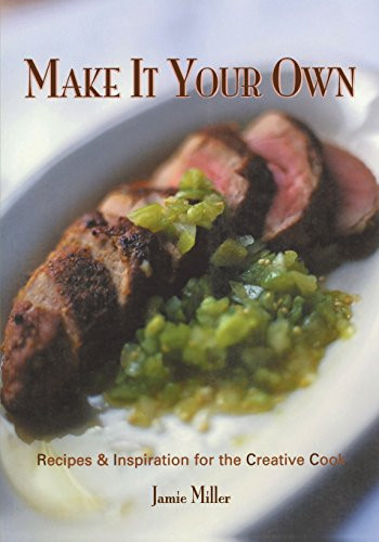 Make It Your Own (Recipes & Inspiration for the Creative Cook) - 9781581825930 by Jamie Miller, 9781581825930