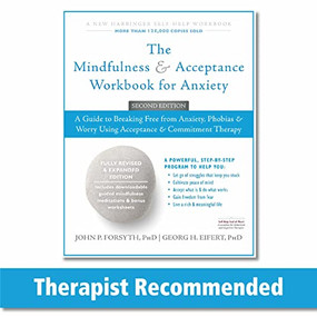 The Mindfulness and Acceptance Workbook for Anxiety (A Guide to Breaking Free from Anxiety, Phobias, and Worry Using Acceptance and Commitment Therapy) by John P. Forsyth, Georg H. Eifert, 9781626253346