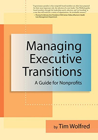 Managing Executive Transitions (A Guide for Nonprofits) by Tim Wolfred, 9781684422036