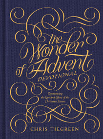 The Wonder of Advent Devotional (Experiencing the Love and Glory of the Christmas Season) by Chris Tiegreen, 9781496419095